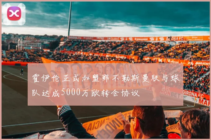 霍伊伦正式加盟那不勒斯曼联与球队达成5000万欧转会协议