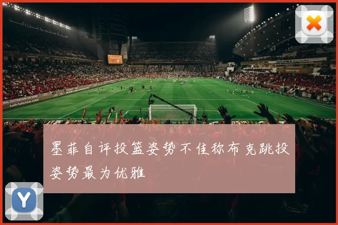 墨菲自评投篮姿势不佳称布克跳投姿势最为优雅